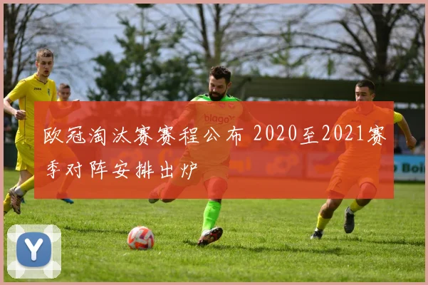 欧冠淘汰赛赛程公布 2020至2021赛季对阵安排出炉