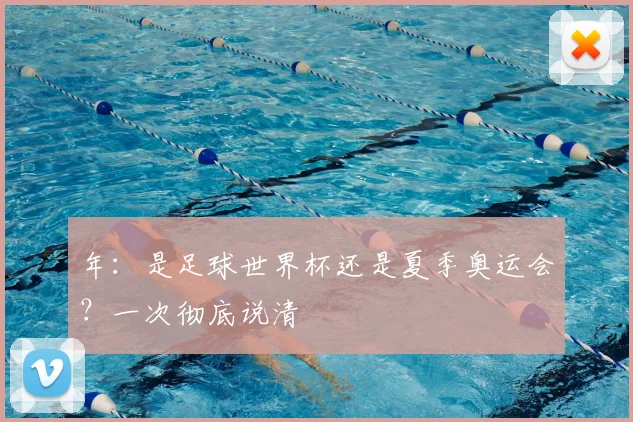 年:是足球世界杯还是夏季奥运会?一次彻底说清