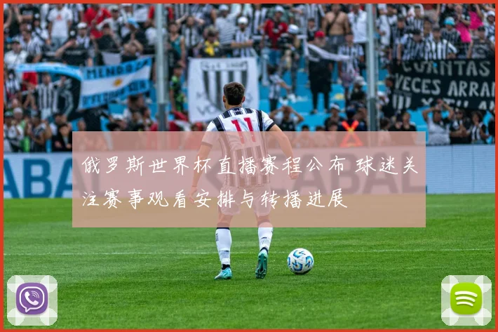 俄罗斯世界杯直播赛程公布 球迷关注赛事观看安排与转播进展
