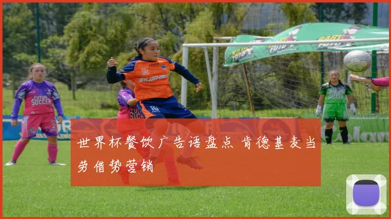 世界杯餐饮广告语盘点 肯德基麦当劳借势营销