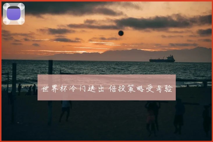 世界杯冷门迭出 倍投策略受考验