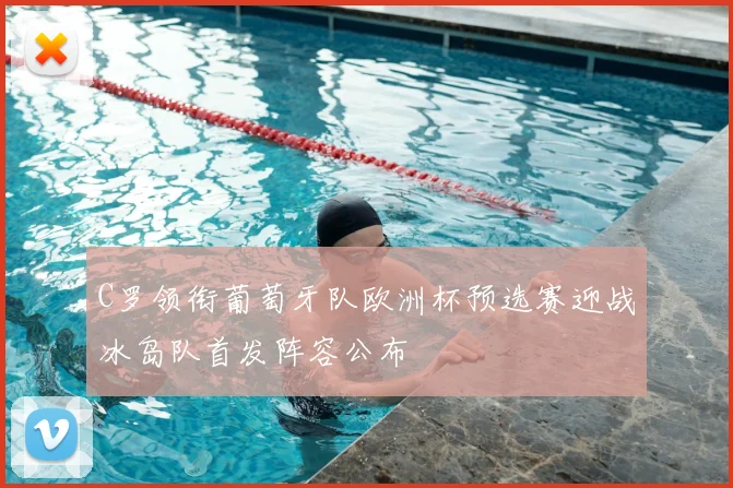 C罗领衔葡萄牙队欧洲杯预选赛迎战冰岛队首发阵容公布