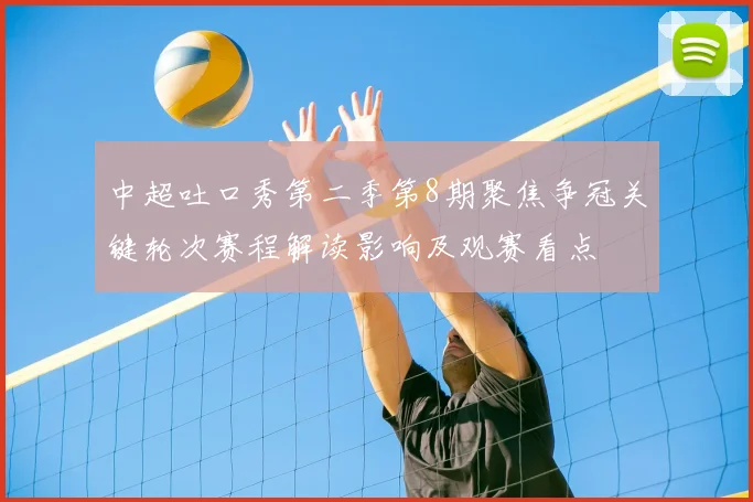 中超吐口秀第二季第8期聚焦争冠关键轮次赛程解读影响及观赛看点