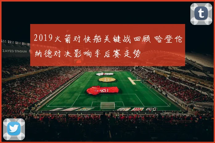 2019火箭对快船关键战回顾 哈登伦纳德对决影响季后赛走势