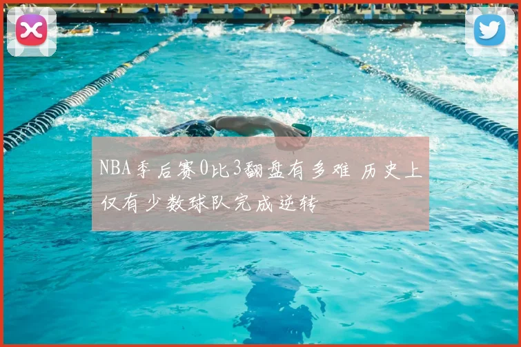 NBA季后赛0比3翻盘有多难 历史上仅有少数球队完成逆转