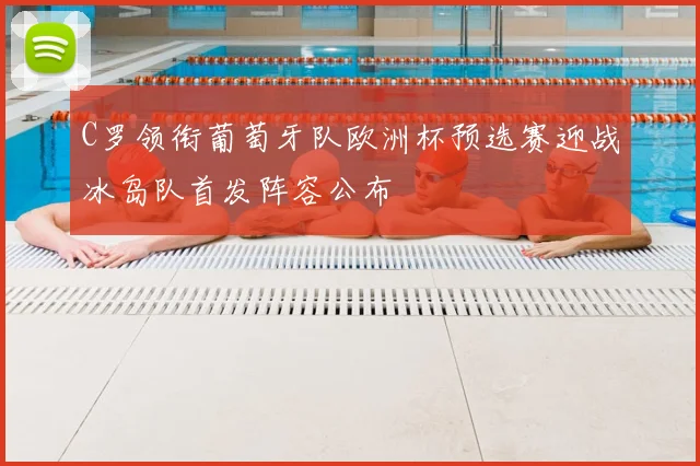 C罗领衔葡萄牙队欧洲杯预选赛迎战冰岛队首发阵容公布